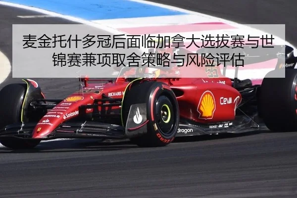 麦金托什多冠后面临加拿大选拔赛与世锦赛兼项取舍策略与风险评估