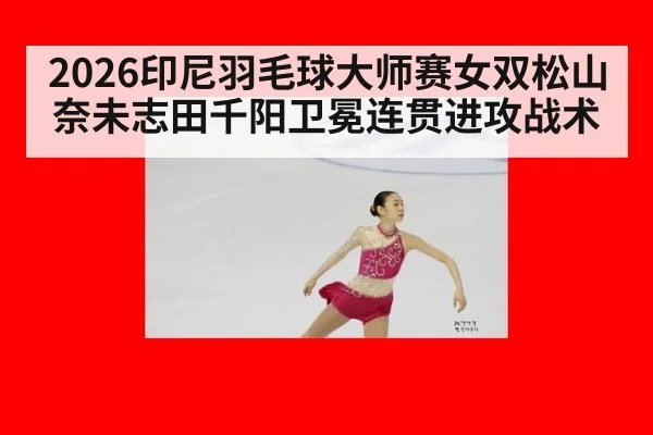 2026印尼羽毛球大师赛女双松山奈未志田千阳卫冕连贯进攻战术