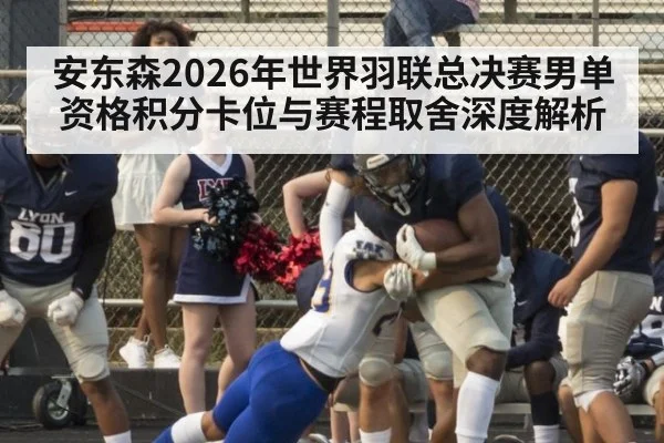 安东森2026年世界羽联总决赛男单资格积分卡位与赛程取舍深度解析